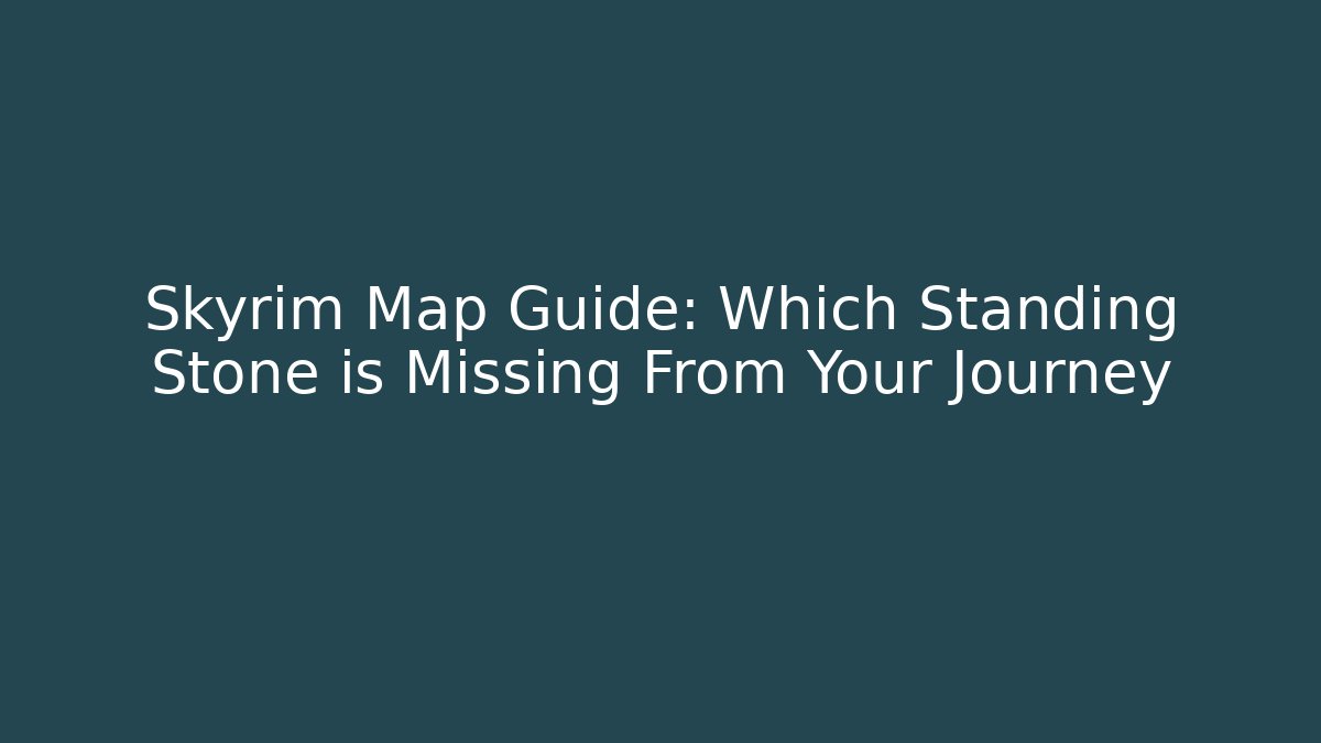 Skyrim Map Guide: Which Standing Stone is Missing From Your Journey