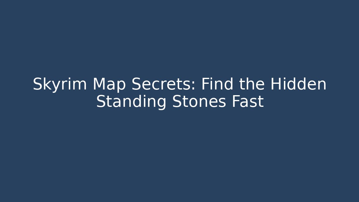 Skyrim Map Secrets: Find the Hidden Standing Stones Fast