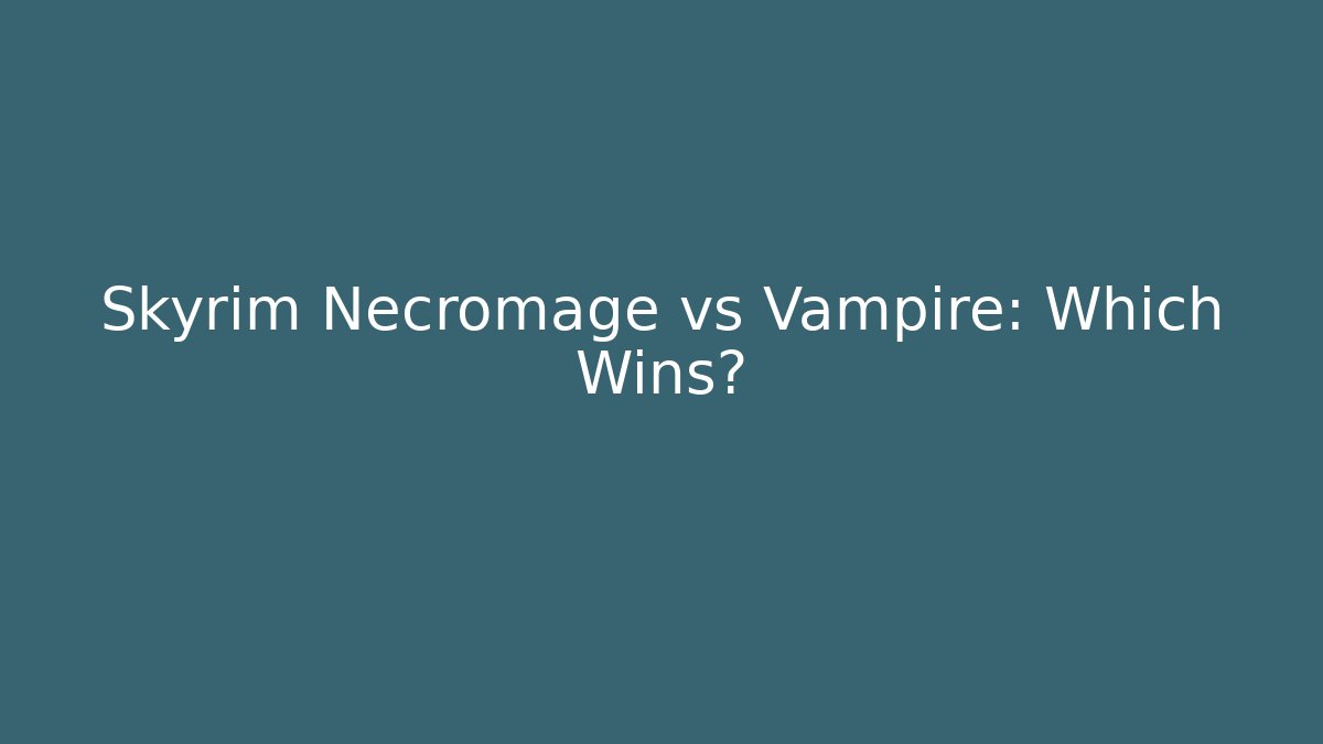 Skyrim Necromage vs Vampire: Which Wins?