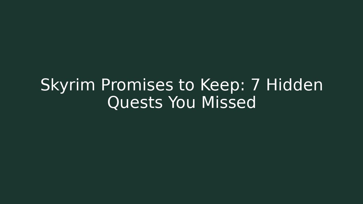 Skyrim Promises to Keep: 7 Hidden Quests You Missed