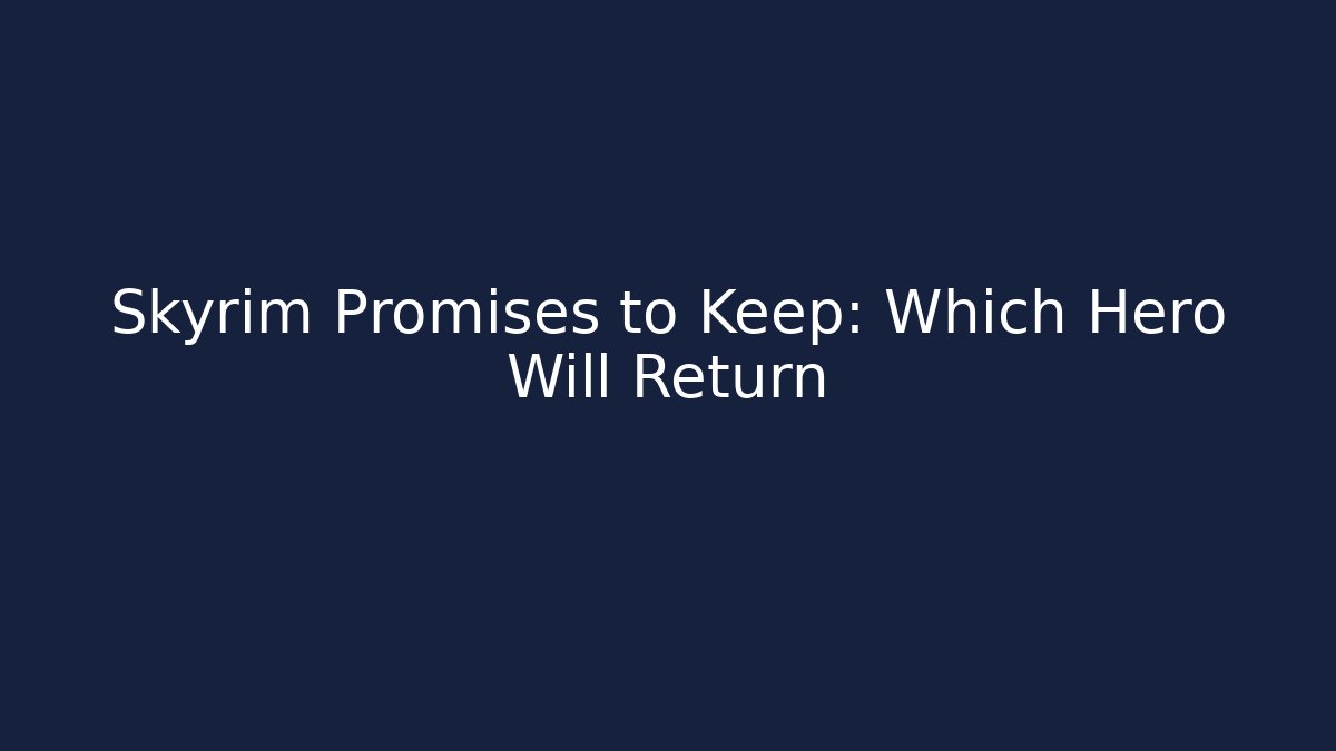 Skyrim Promises to Keep: Which Hero Will Return