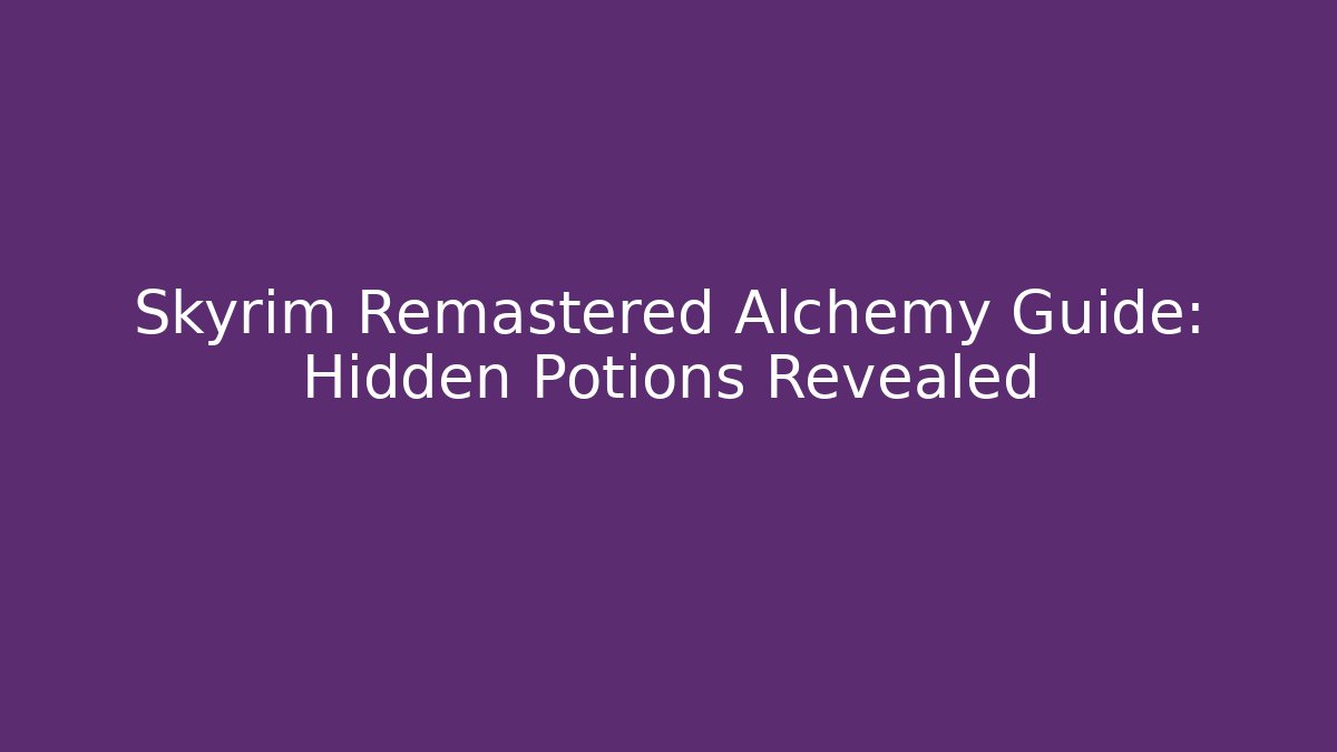 Skyrim Remastered Alchemy Guide: Hidden Potions Revealed