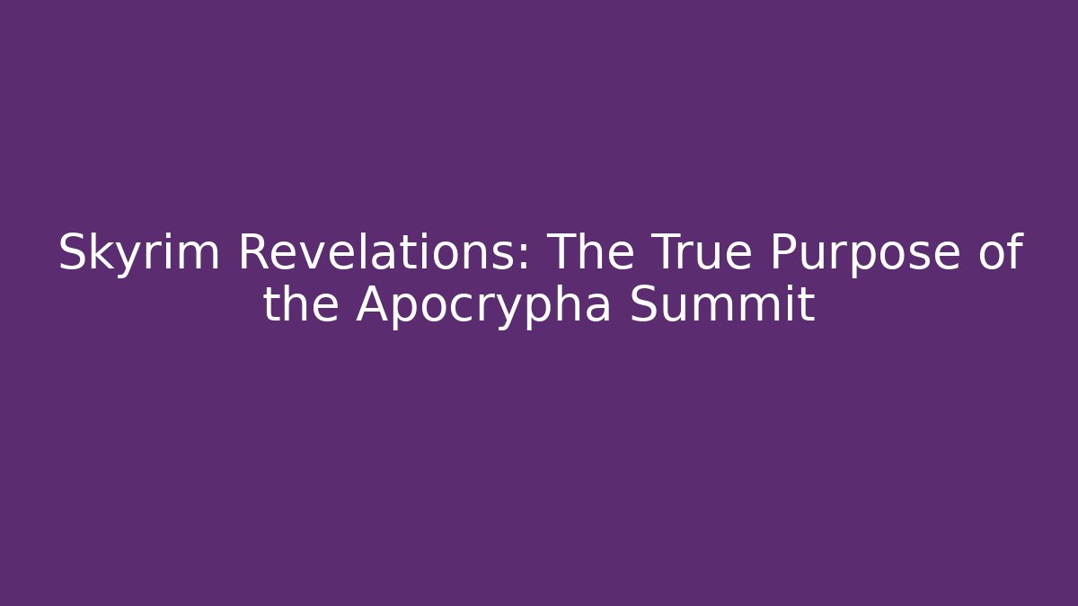Skyrim Revelations: The True Purpose of the Apocrypha Summit