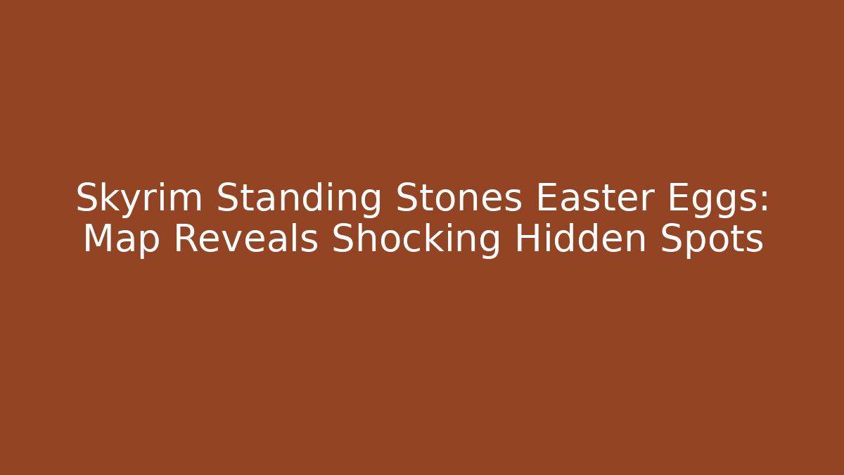 Skyrim Standing Stones Easter Eggs: Map Reveals Shocking Hidden Spots