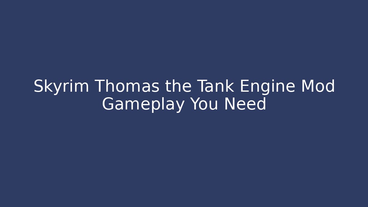 Skyrim Thomas the Tank Engine Mod Gameplay You Need