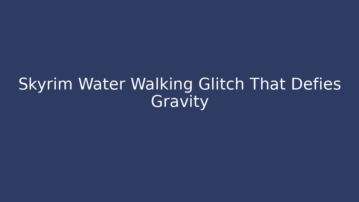 Skyrim Water Walking Glitch That Defies Gravity