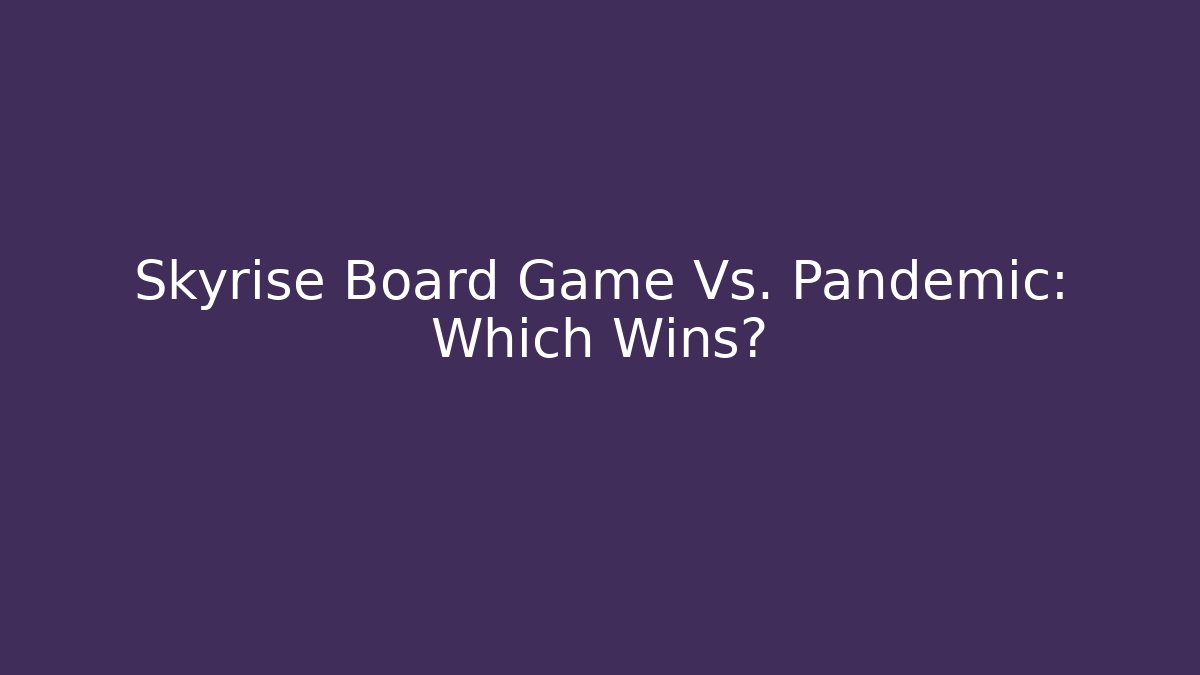 Skyrise Board Game Vs. Pandemic: Which Wins?