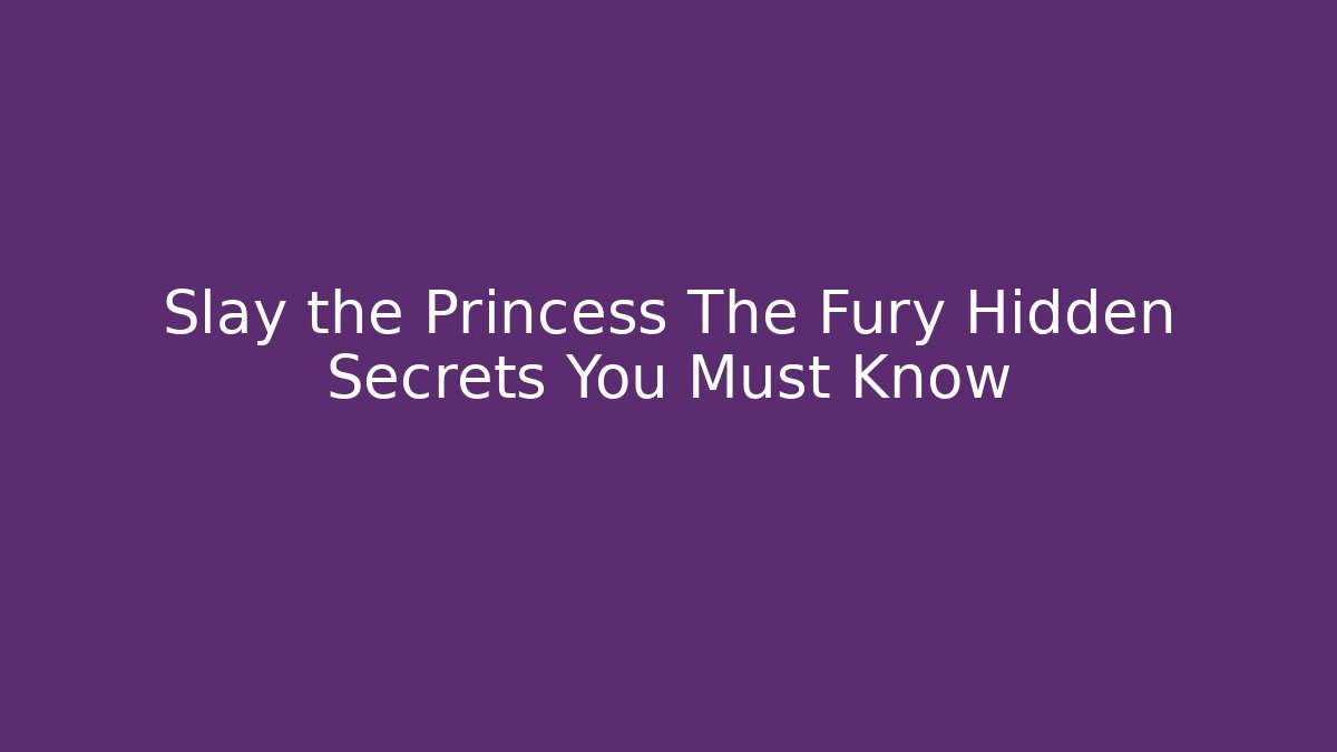 Slay the Princess The Fury Hidden Secrets You Must Know