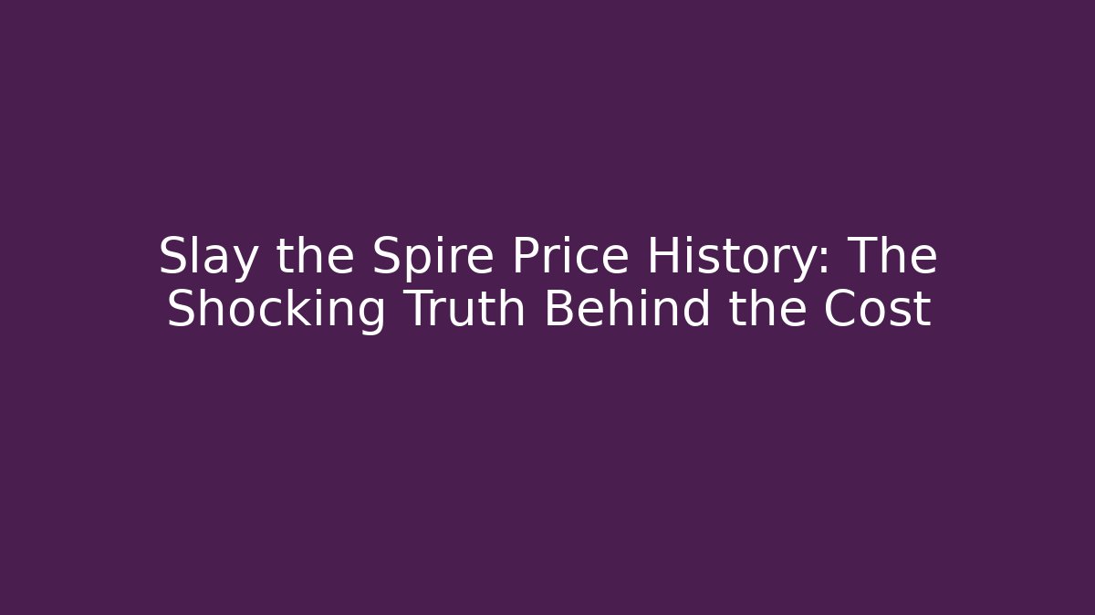Slay the Spire Price History: The Shocking Truth Behind the Cost