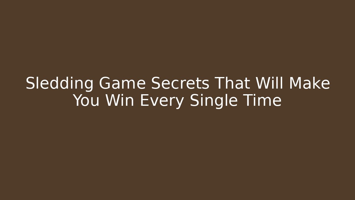 Sledding Game Secrets That Will Make You Win Every Single Time