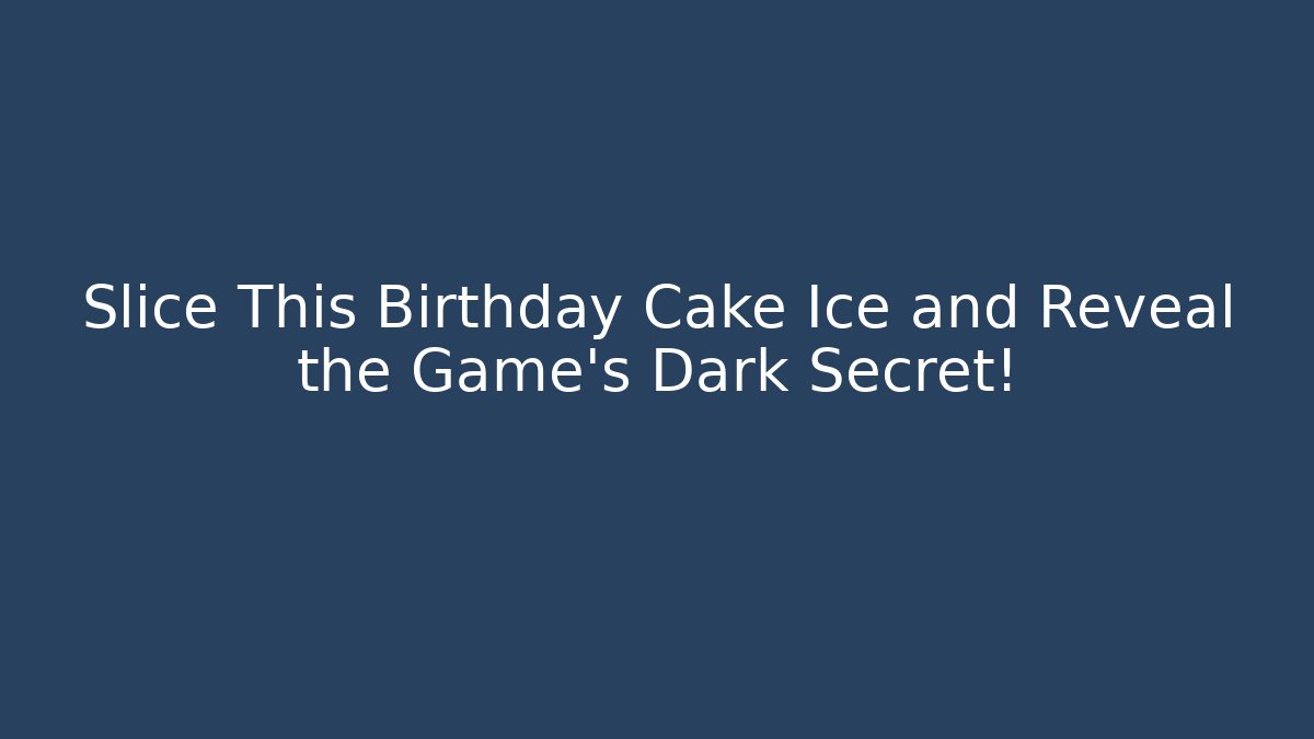 Slice This Birthday Cake Ice and Reveal the Game's Dark Secret!