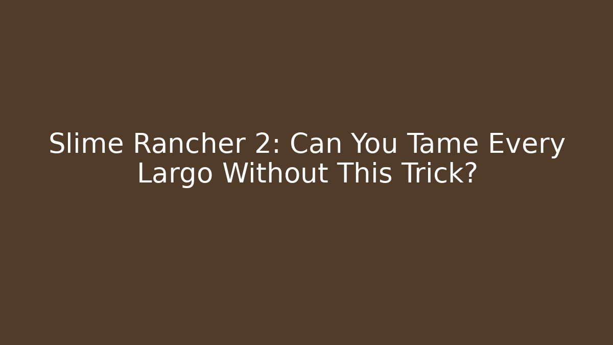Slime Rancher 2: Can You Tame Every Largo Without This Trick?