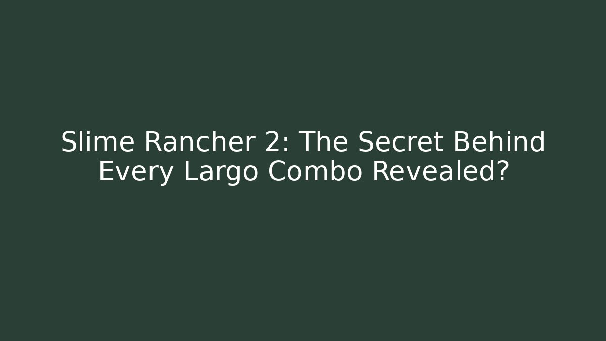 Slime Rancher 2: The Secret Behind Every Largo Combo Revealed?