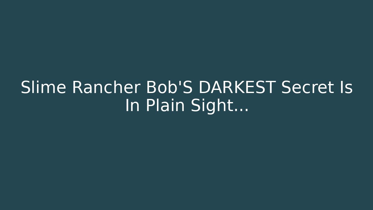 Slime Rancher Bob'S DARKEST Secret Is In Plain Sight... - Buddy Program