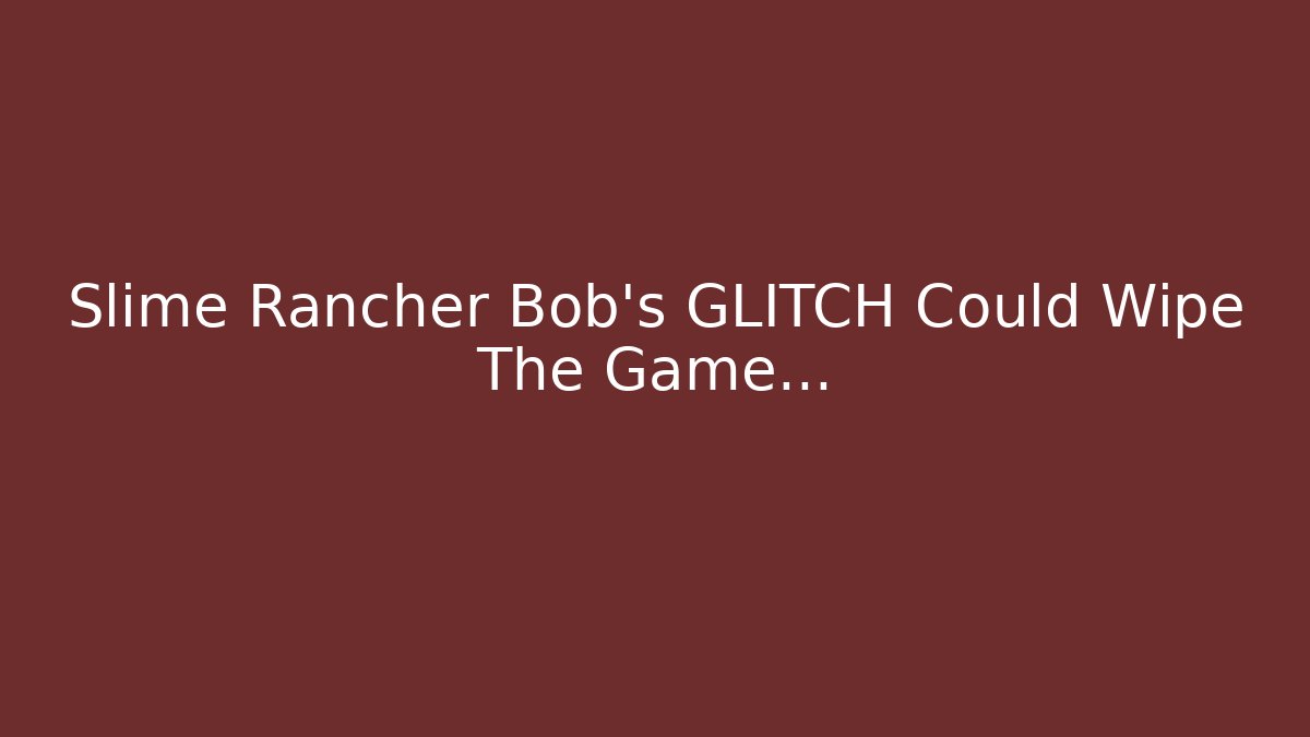 Slime Rancher Bob's GLITCH Could Wipe The Game...