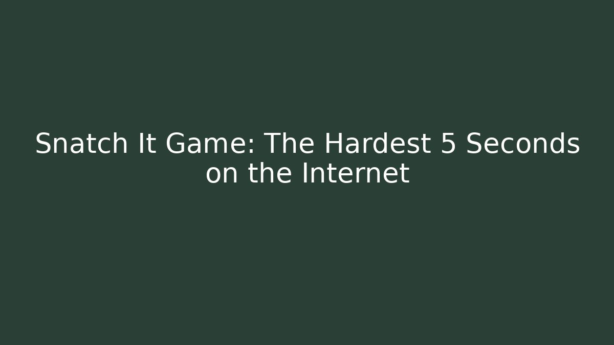 Snatch It Game: The Hardest 5 Seconds on the Internet