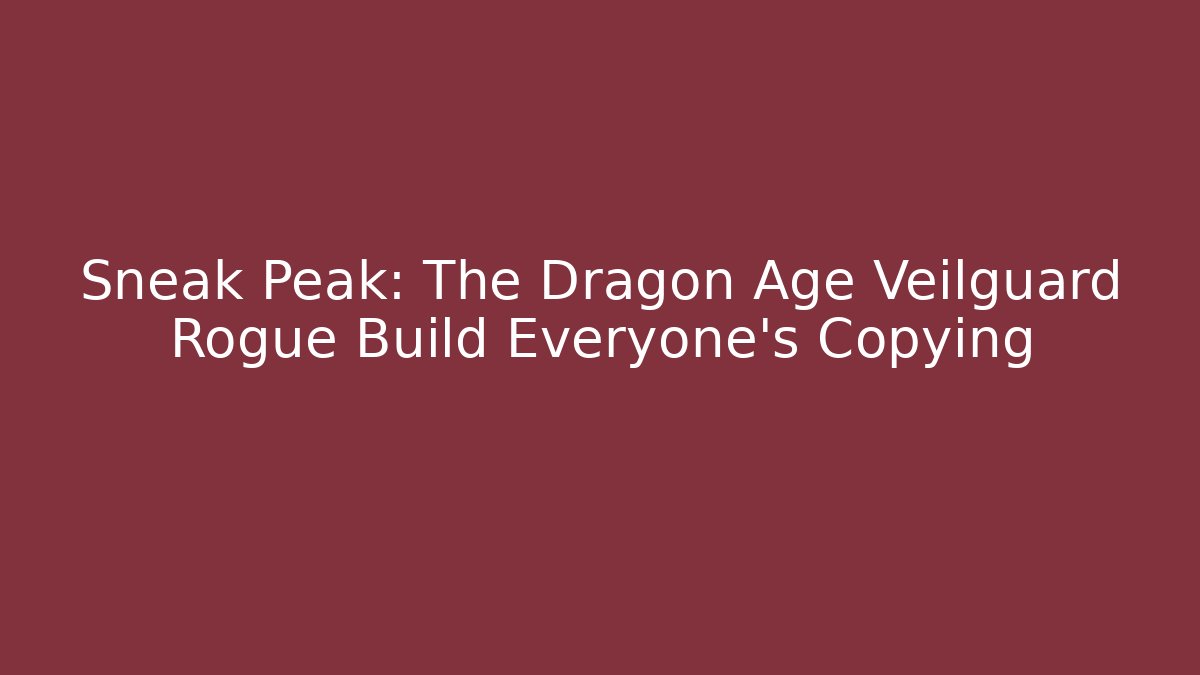 Sneak Peak: The Dragon Age Veilguard Rogue Build Everyone's Copying