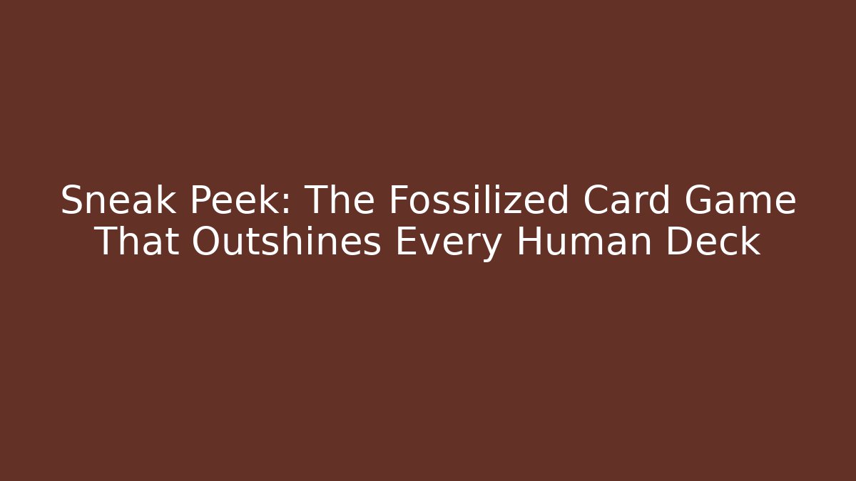 Sneak Peek: The Fossilized Card Game That Outshines Every Human Deck