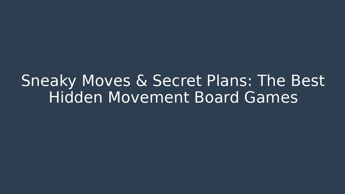 Sneaky Moves & Secret Plans: The Best Hidden Movement Board Games