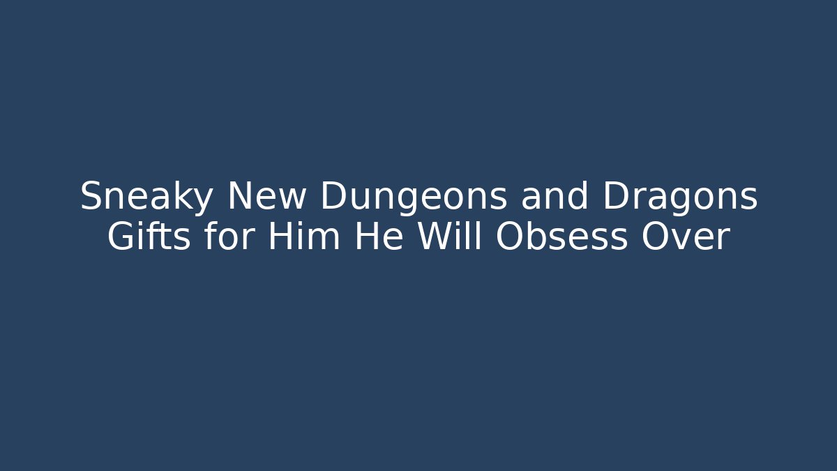 Sneaky New Dungeons and Dragons Gifts for Him He Will Obsess Over