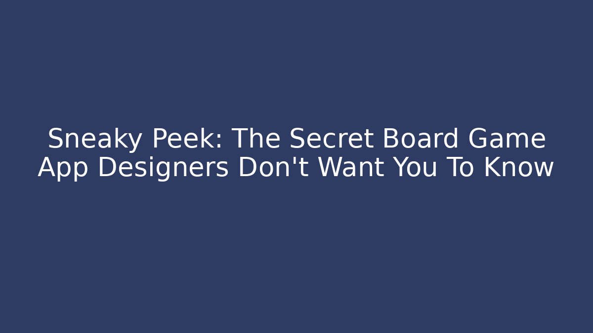 Sneaky Peek: The Secret Board Game App Designers Don't Want You To Know