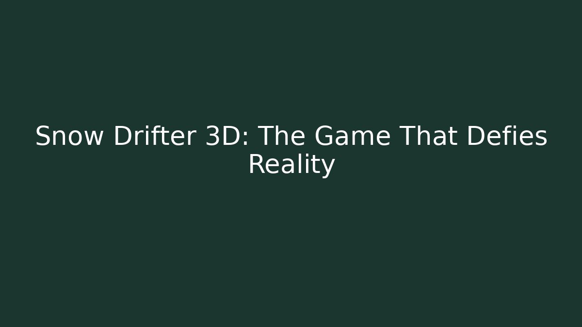 Snow Drifter 3D: The Game That Defies Reality