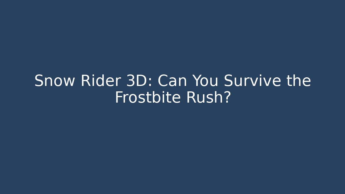 Snow Rider 3D: Can You Survive the Frostbite Rush?