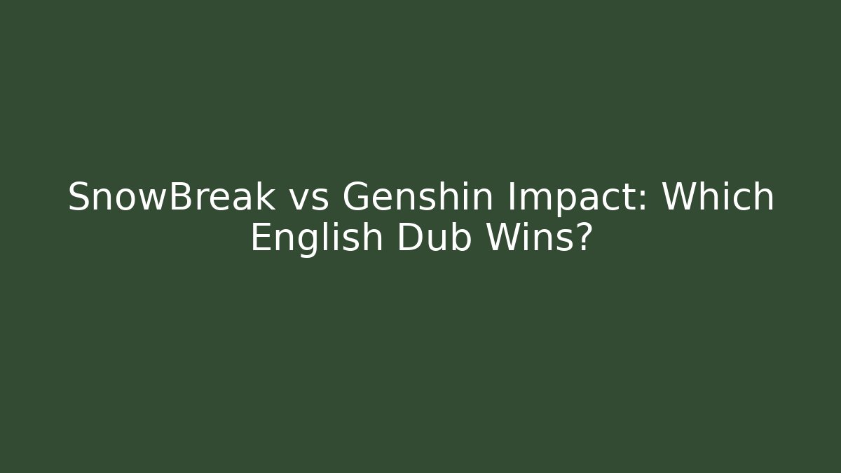 SnowBreak vs Genshin Impact: Which English Dub Wins?