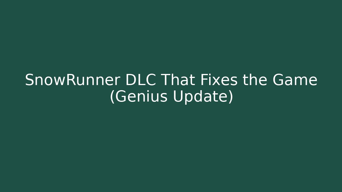 SnowRunner DLC That Fixes the Game (Genius Update)