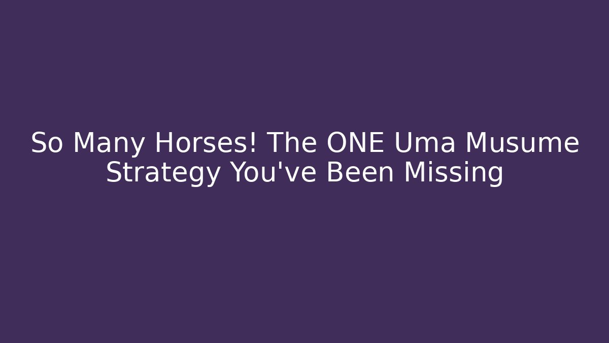 So Many Horses! The ONE Uma Musume Strategy You've Been Missing