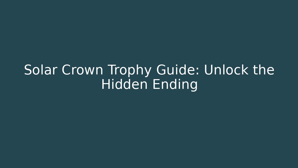 Solar Crown Trophy Guide: Unlock the Hidden Ending