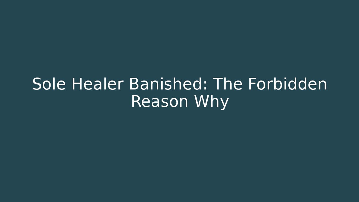 Sole Healer Banished: The Forbidden Reason Why
