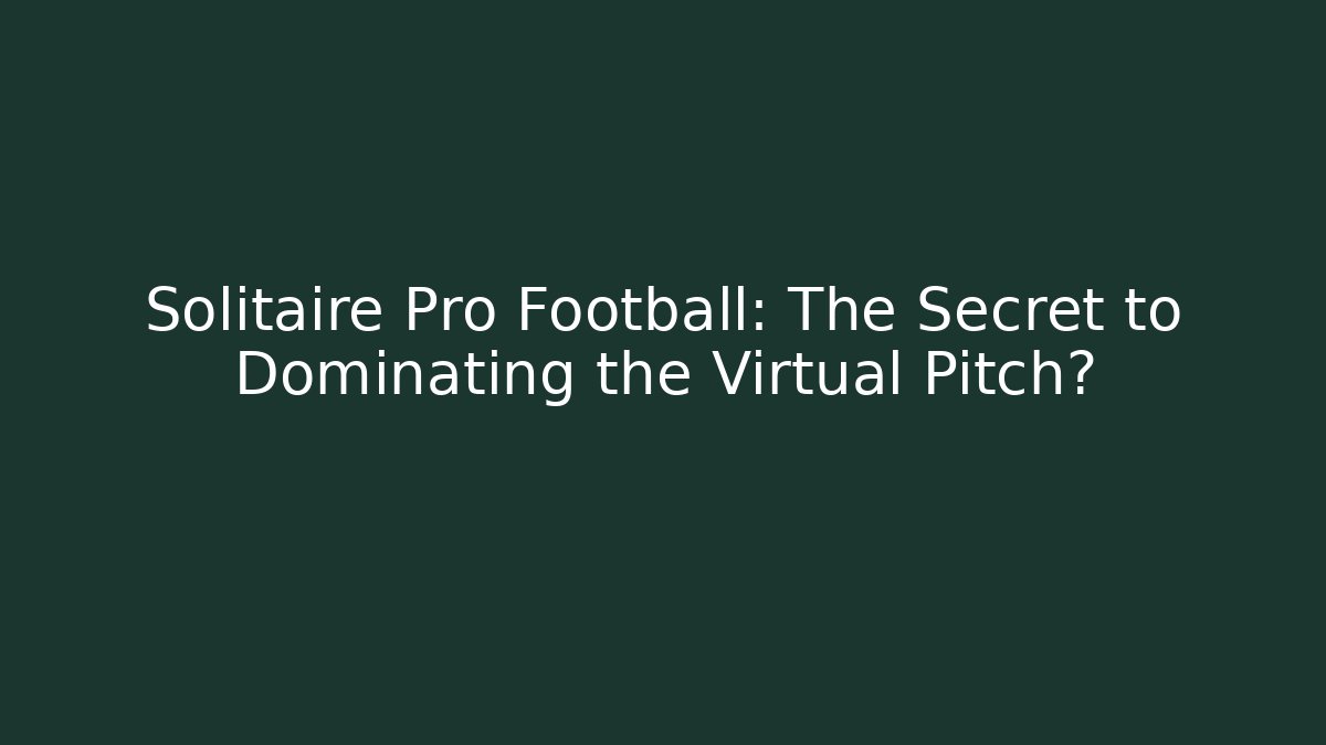 Solitaire Pro Football: The Secret to Dominating the Virtual Pitch?