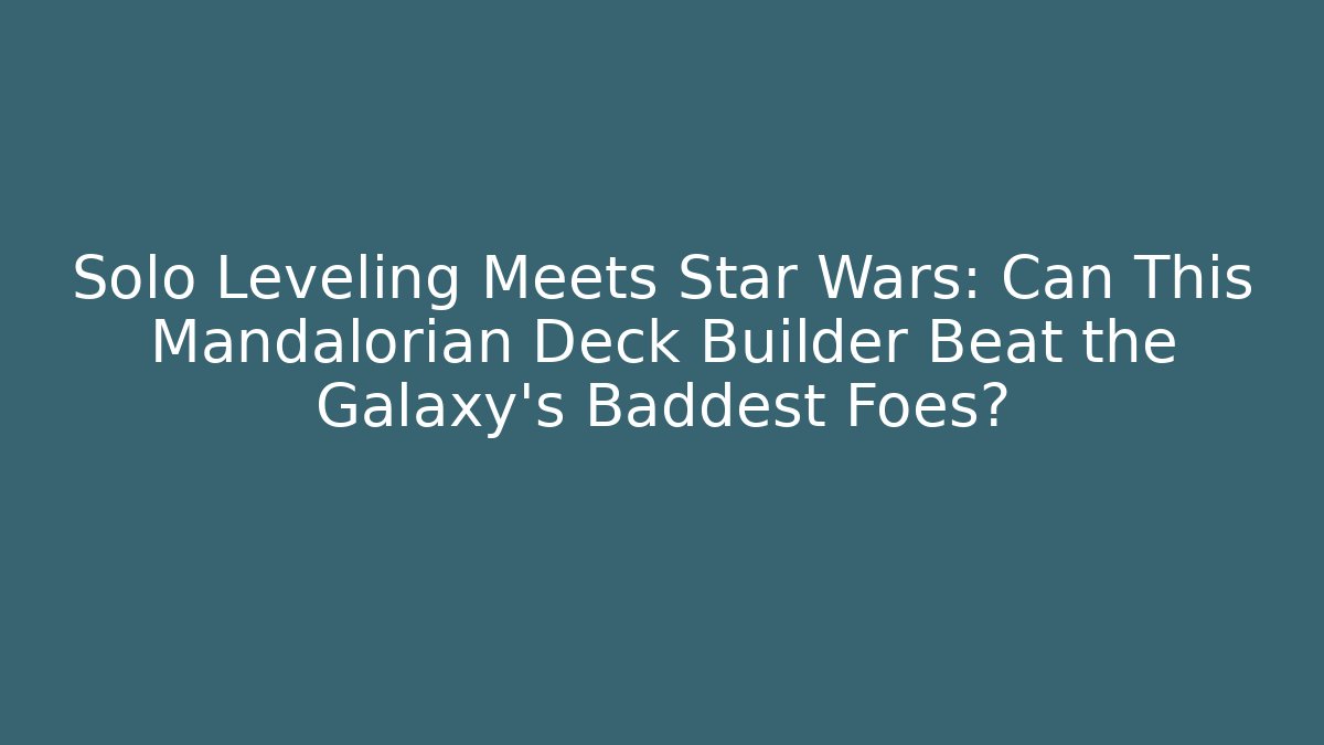 Solo Leveling Meets Star Wars: Can This Mandalorian Deck Builder Beat the Galaxy's Baddest Foes?