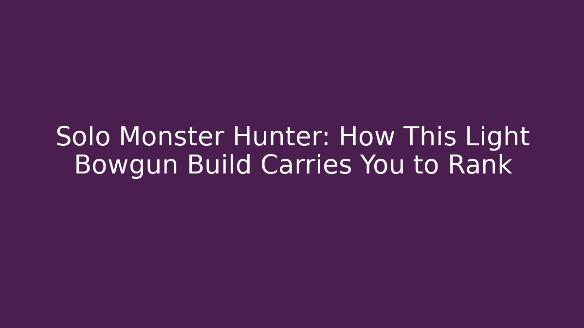 Solo Monster Hunter: How This Light Bowgun Build Carries You to Rank