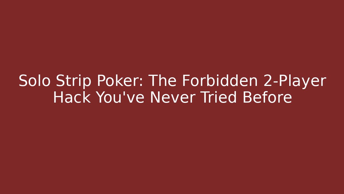Solo Strip Poker: The Forbidden 2-Player Hack You've Never Tried Before