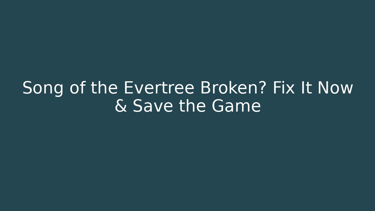 Song of the Evertree Broken? Fix It Now & Save the Game