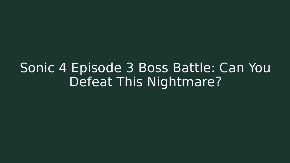 Sonic 4 Episode 3 Boss Battle: Can You Defeat This Nightmare?