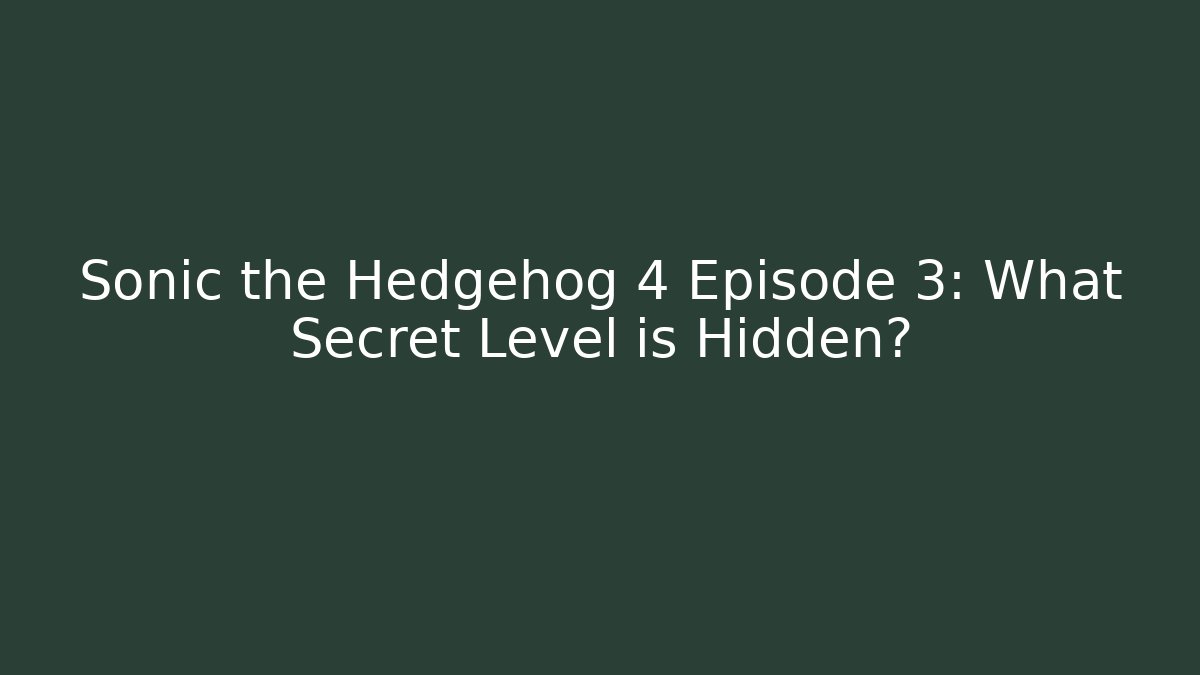 Sonic the Hedgehog 4 Episode 3: What Secret Level is Hidden?