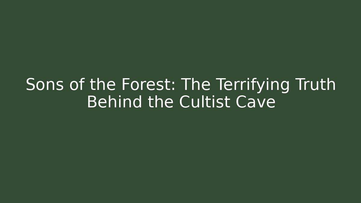 Sons of the Forest: The Terrifying Truth Behind the Cultist Cave