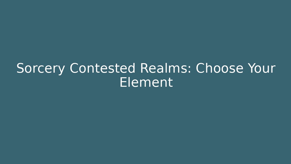 Sorcery Contested Realms: Choose Your Element