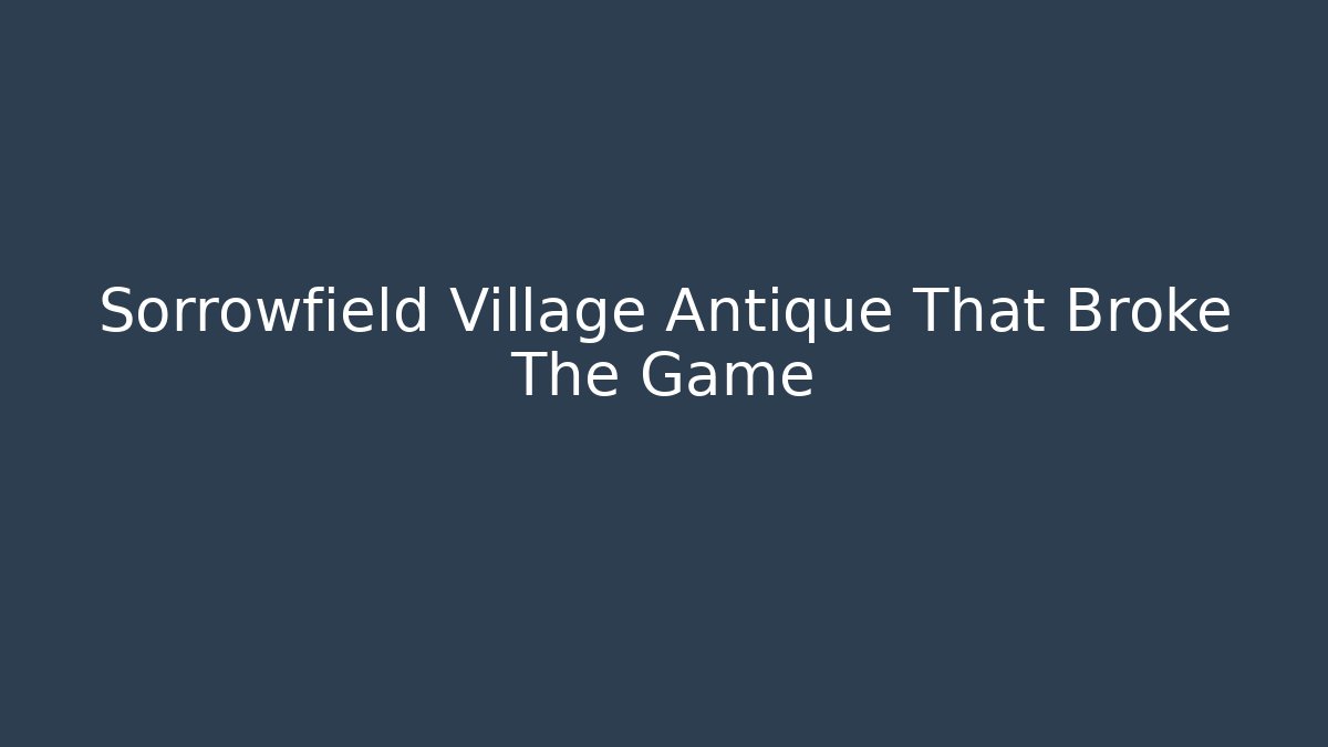Sorrowfield Village Antique That Broke The Game - Buddy Program
