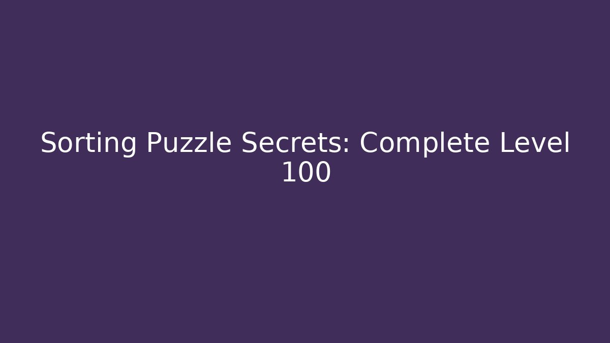 Sorting Puzzle Secrets: Complete Level 100