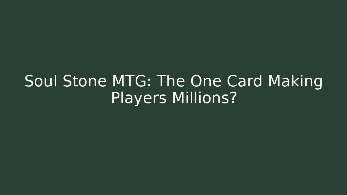 Soul Stone MTG: The One Card Making Players Millions?