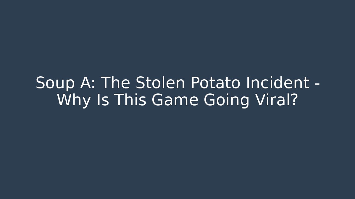Soup A: The Stolen Potato Incident – Why Is This Game Going Viral? - Buddy Program