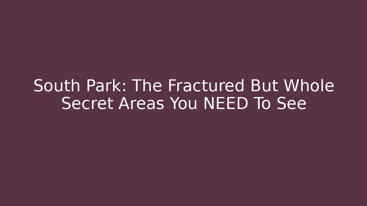 South Park: The Fractured But Whole Secret Areas You NEED To See