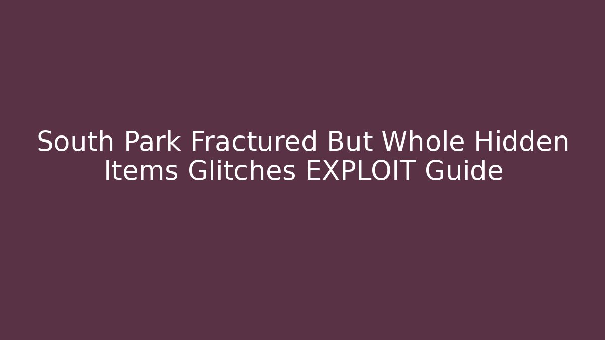 South Park Fractured But Whole Hidden Items Glitches EXPLOIT Guide