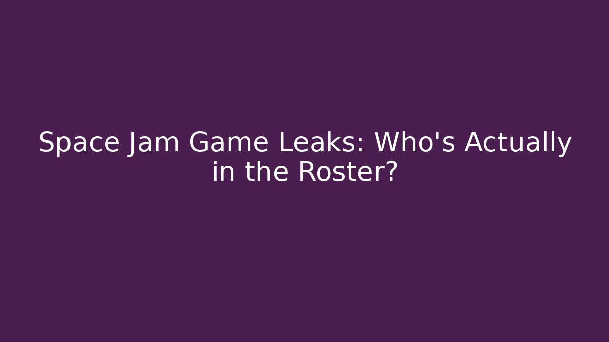 Space Jam Game Leaks: Who's Actually in the Roster?