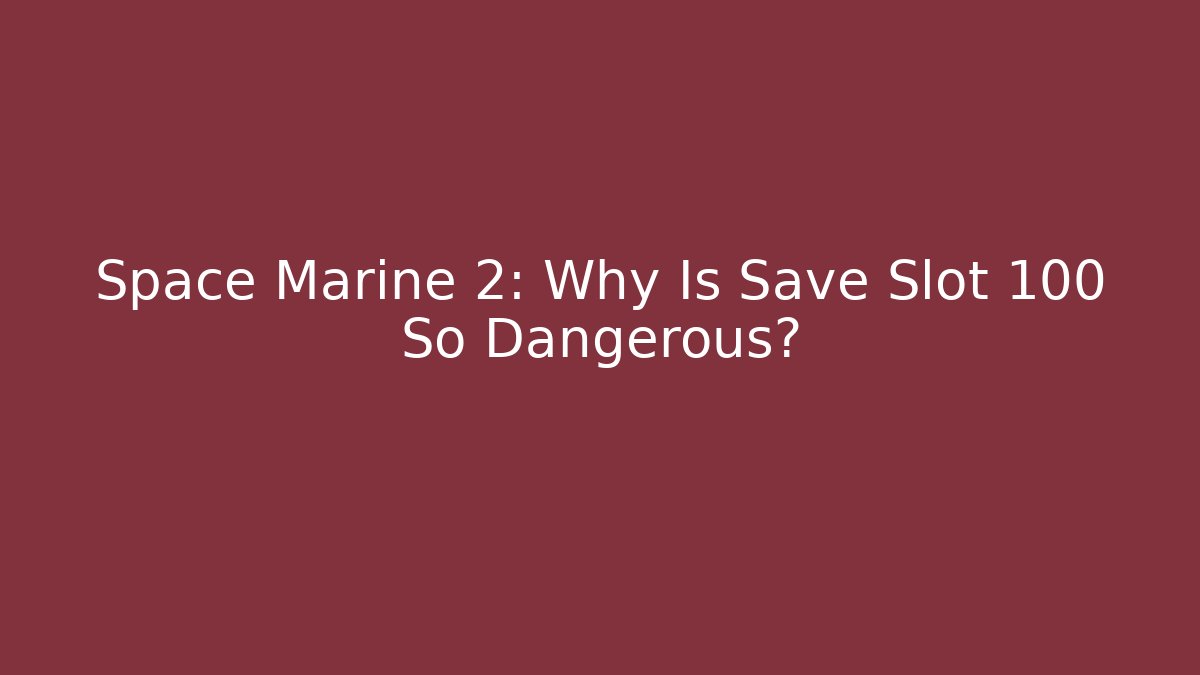 Space Marine 2: Why Is Save Slot 100 So Dangerous?