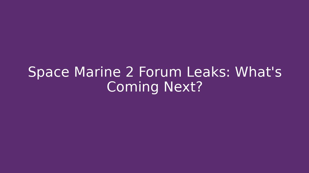 Space Marine 2 Forum Leaks: What’s Coming Next?